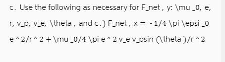 c. Use the following as necessary for F_net, y: mu_0, e, r, v_p, v_e, theta, and c.) F_net, x = -1/4 pi