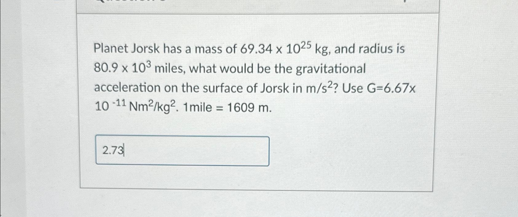 Planet Jorsk has a mass of 69.34 x 1025 kg, and radius is 80.9 x 103 miles, what would be the gravitational