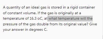 A quantity of an ideal gas is stored in a rigid container of constant volume. If the gas is originally at a