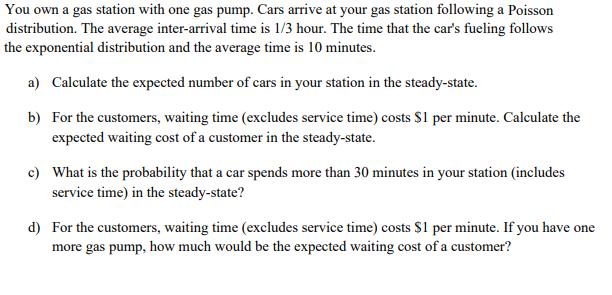 You own a gas station with one gas pump. Cars arrive at your gas station following a Poisson distribution.