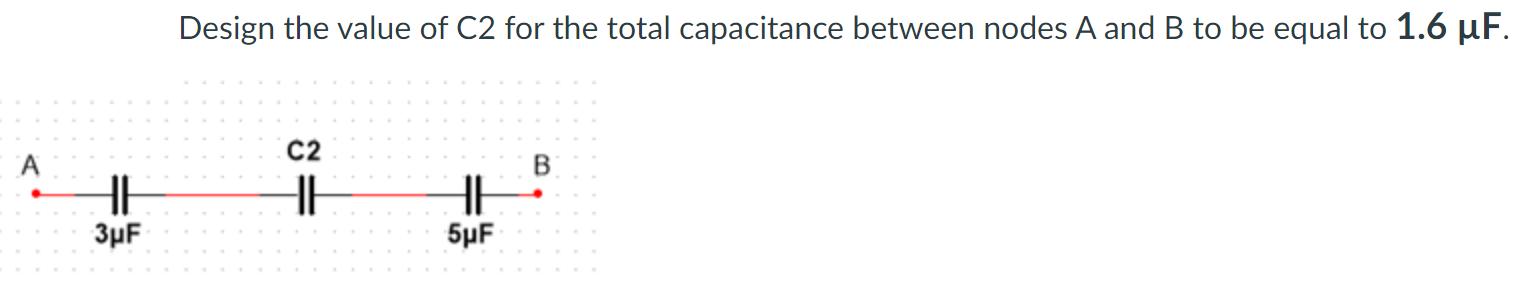 A HE 3F Design the value of C2 for the total capacitance between nodes A and B to be equal to 1.6 F. C2 = HH