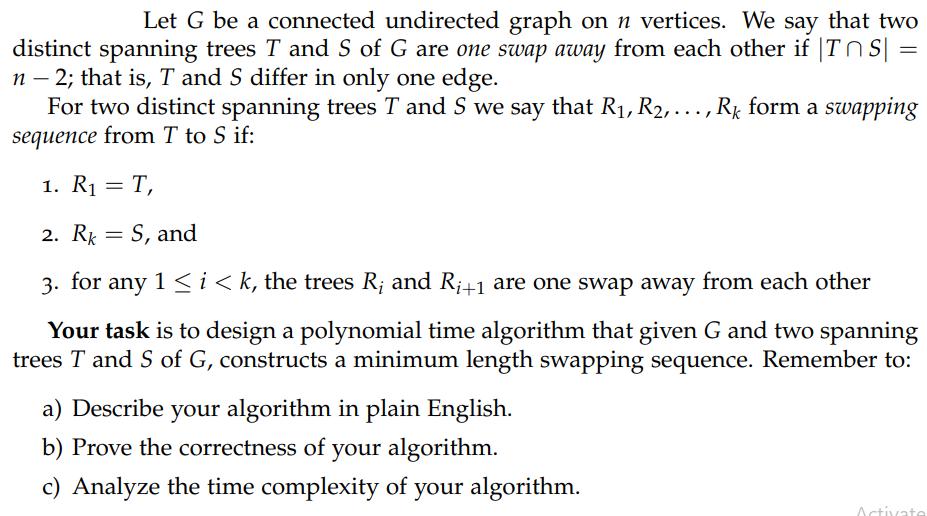 = Let G be a connected undirected graph on n vertices. We say that two distinct spanning trees T and S of G