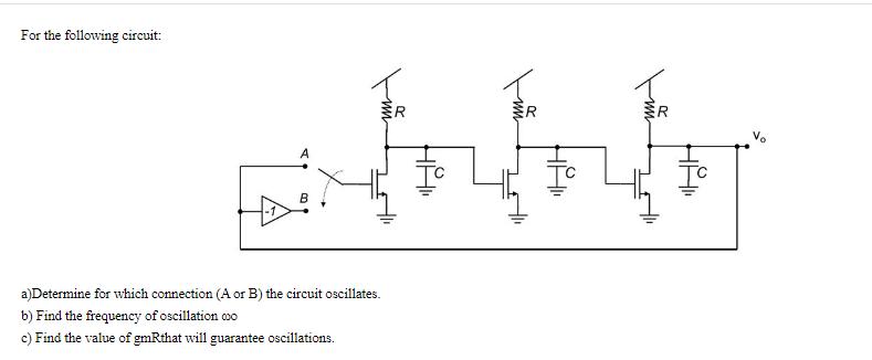 For the following circuit: a)Determine for which connection (A or B) the circuit oscillates. b) Find the