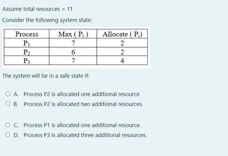 Assume total resources = 11 Consider the following system state: Max (Pi) 7 6 7 Process P P P3 The system