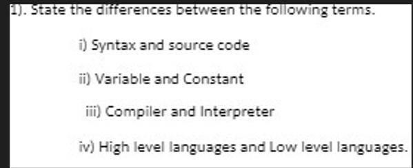1). State the differences between the following terms. i) Syntax and source code ii) Variable and Constant