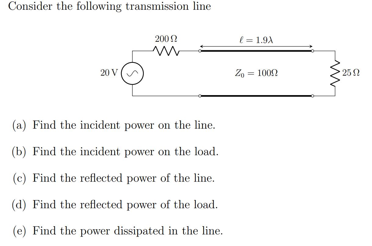Consider the following transmission line 20 V 200  (a) Find the incident power on the line. (b) Find the