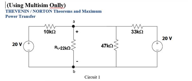 (Using Multisim Onlly) THEVENIN/NORTON Theorems and Maximum Power Transfer 20 V + ww 10 RL-22k2 a Circuit 1