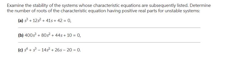 Examine the stability of the systems whose characteristic equations are subsequently listed. Determine the