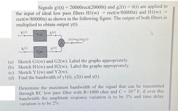 Signals gl(t) = 20000rect(20000t) and g2(t) = 8(t) are applied to the input of ideal low pass filters H1(w) =