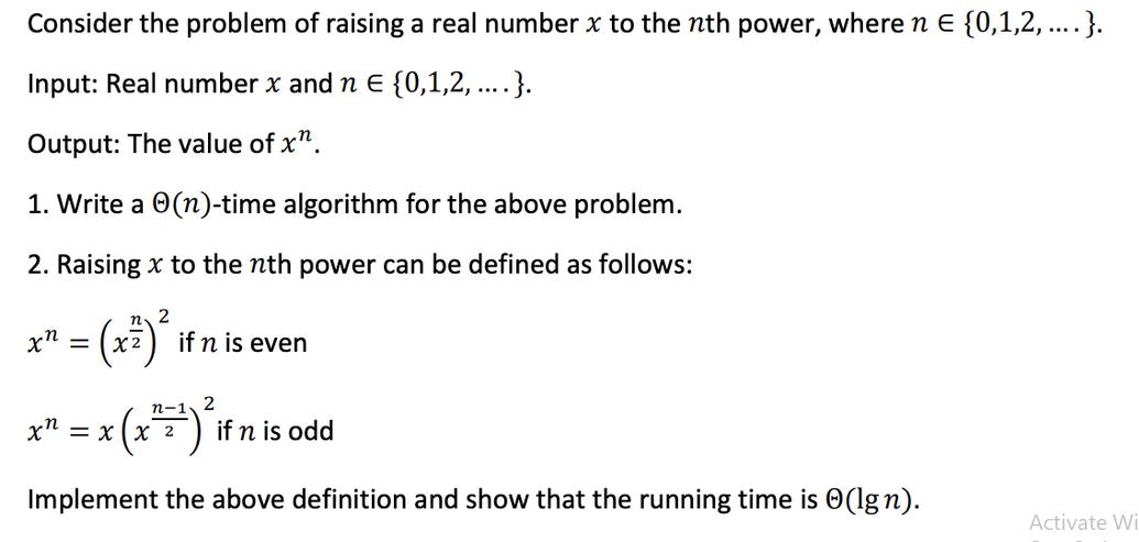 Consider the problem of raising a real number x to the nth power, where n E {0,1,2,...}. Input: Real number x