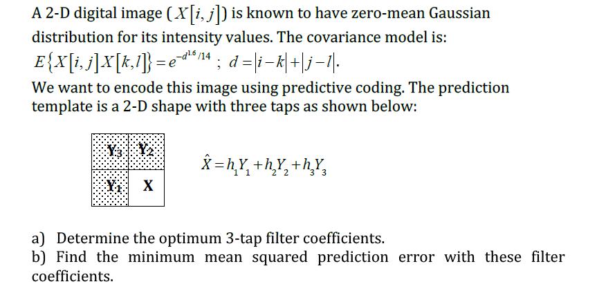 A 2-D digital image (X[i, j]) is known to have zero-mean Gaussian distribution for its intensity values. The