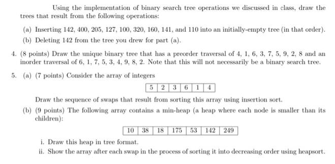 Using the implementation of binary search tree operations we discussed in class, draw the trees that result
