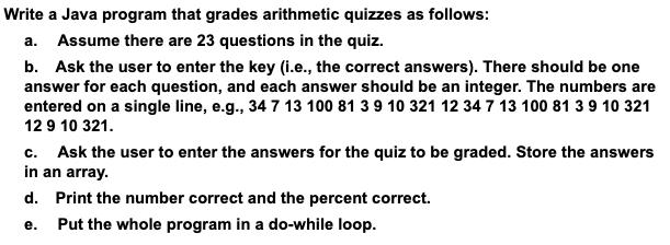 Write a Java program that grades arithmetic quizzes as follows: a. Assume there are 23 questions in the quiz.