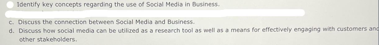 Identify key concepts regarding the use of Social Media in Business. c. Discuss the connection between Social