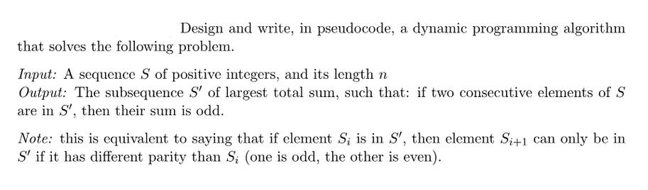 Design and write, in pseudocode, a dynamic programming algorithm that solves the following problem. Input: A