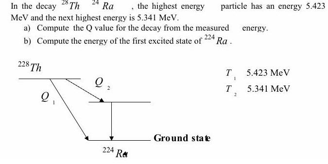 In the decay 28 Th MeV and the next highest energy is 5.341 MeV. a) Compute the Q value for the decay from