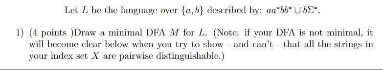 Let L be the language over {a,b} described by: aa*bb* Ub*. 1) (4 points )Draw a minimal DFA M for L. (Note: