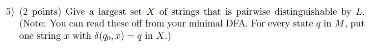 5) (2 points) Give a largest set X of strings that is pairwise distinguishable by L. (Note: You can read