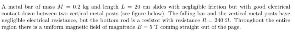 A metal bar of mass M = 0.2 kg and length L = 20 cm slides with negligible friction but with good electrical