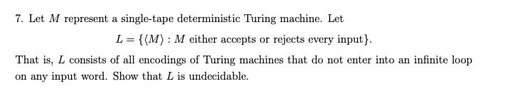 7. Let M represent a single-tape deterministic Turing machine. Let L = {(M): M either accepts or rejects