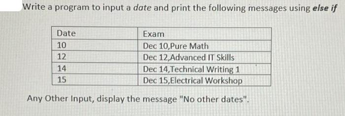 Write a program to input a date and print the following messages using else if Date 10 12 Exam Dec 10, Pure