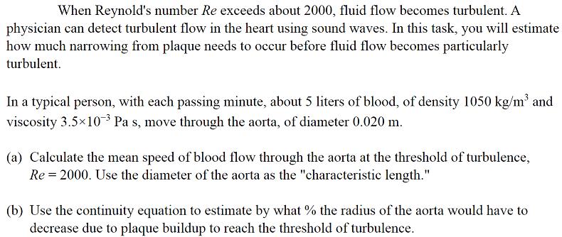 When Reynold's number Re exceeds about 2000, fluid flow becomes turbulent. A physician can detect turbulent