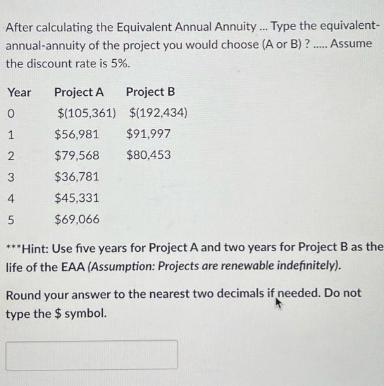 After calculating the Equivalent Annual Annuity... Type the equivalent- annual-annuity of the project you