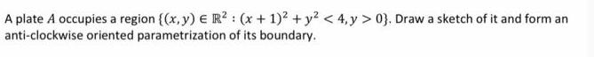 A plate A occupies a region {(x, y)  R: (x + 1) + y <4,y>0}. Draw a sketch of it and form an anti-clockwise