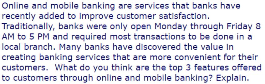 Online and mobile banking are services that banks have recently added to improve customer satisfaction.