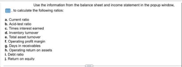 Use the information from the balance sheet and income statement in the popup window, to calculate the