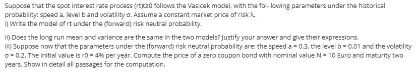 Suppose that the spot interest rate process (rt)t20 follows the Vasicek model, with the following parameters