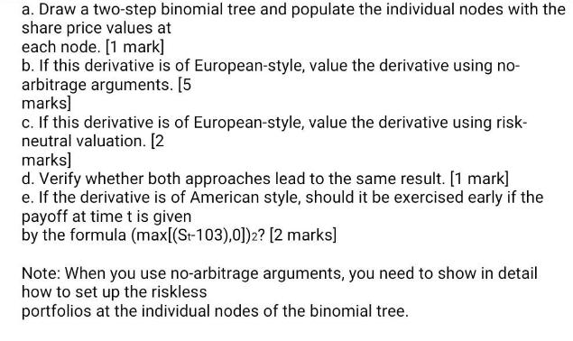 a. Draw a two-step binomial tree and populate the individual nodes with the share price values at each node.