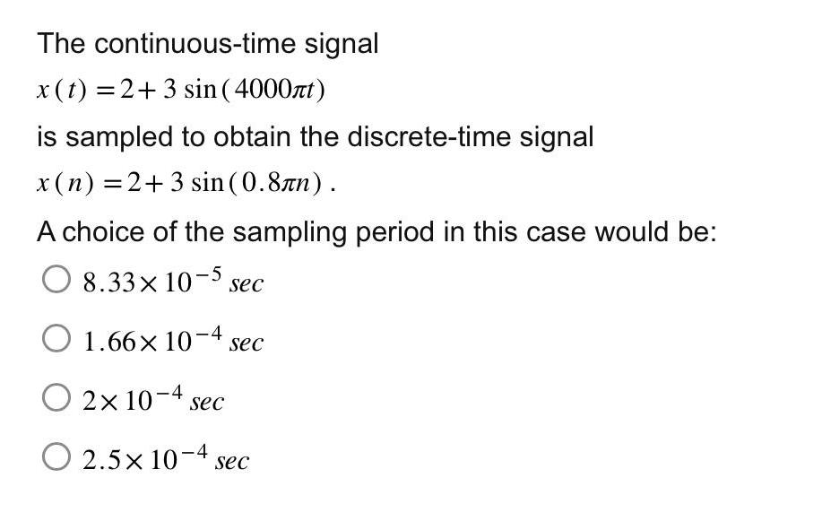 continuous-time signal The x (t) = 2+3 sin (4000nt) is sampled to obtain the discrete-time signal x (n) = 2+3