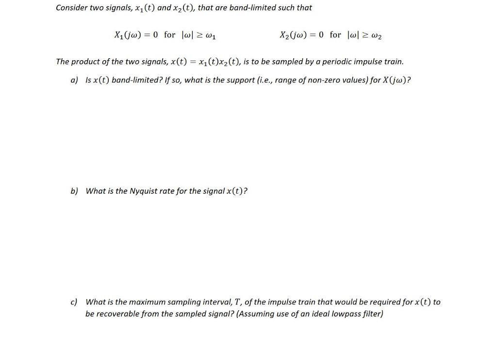 Consider two signals, x(t) and x(t), that are band-limited such that X (jw) = 0 for |w|  w The product of the