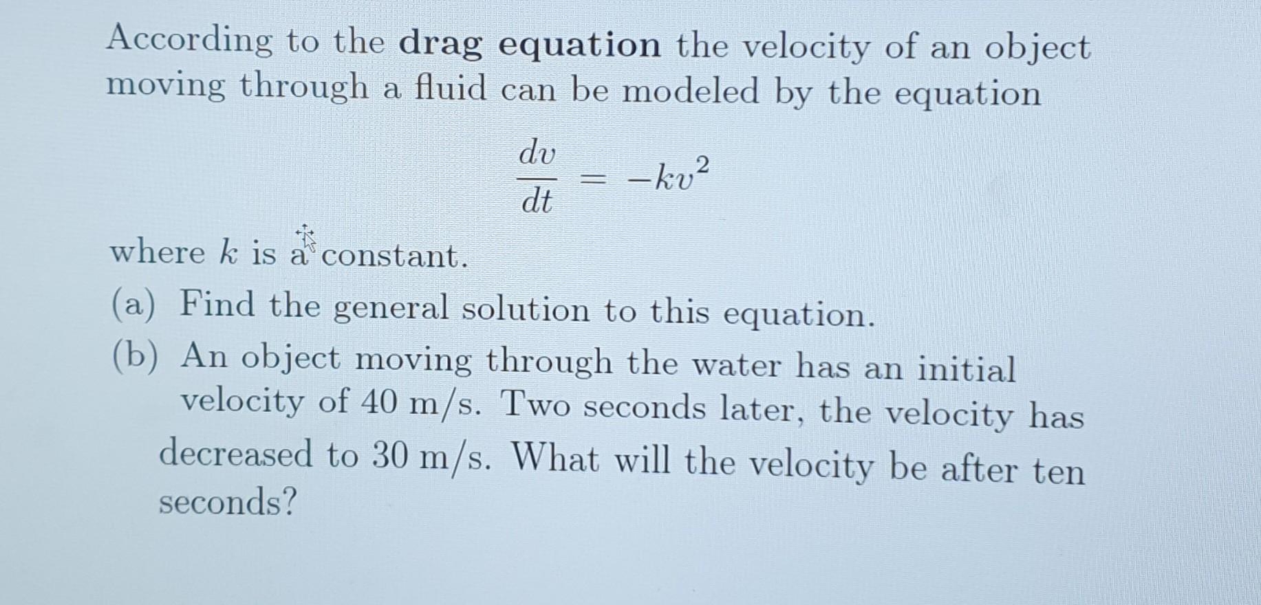 According to the drag equation the velocity of an object moving through a fluid can be modeled by the