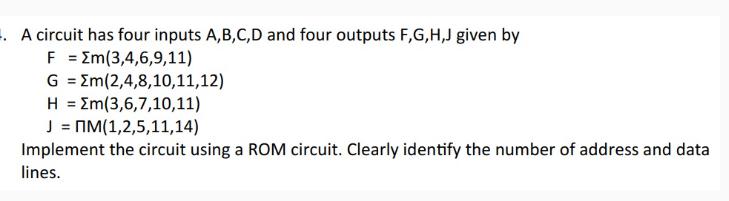 A circuit has four inputs A,B,C,D and four outputs F,G,H,J given by F = Em (3,4,6,9,11) G Em (2,4,8,10,11,12)