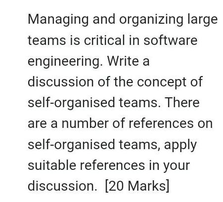 Managing and organizing large teams is critical in software engineering. Write a discussion of the concept of