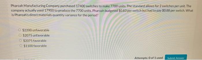 Pharoah Manufacturing Company purchased 17400 switches to make 7700 units. The standard allows for 2 switches