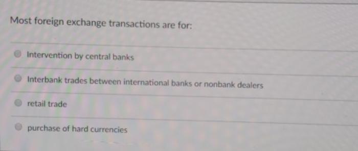 Most foreign exchange transactions are for: Intervention by central banks Interbank trades between
