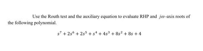 Use the Routh test and the auxiliary equation to evaluate RHP and jo-axis roots of the following polynomial.