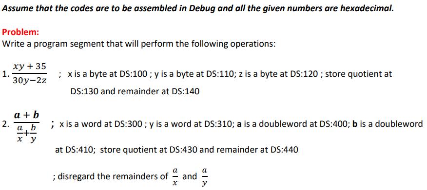 Assume that the codes are to be assembled in Debug and all the given numbers are hexadecimal. Problem: Write