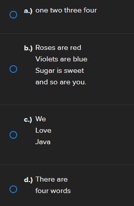 O a.) one two three four b.) Roses are red Violets are blue Sugar is sweet and so are you. c.) We Love Java