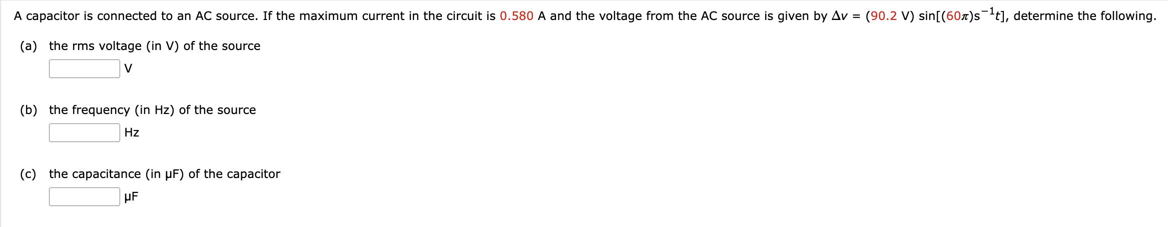 A capacitor is connected to an AC source. If the maximum current in the circuit is 0.580 A and the voltage
