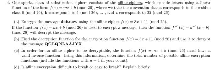 4. One special class of substitution ciphers consists of the affine ciphers, which encode letters using a