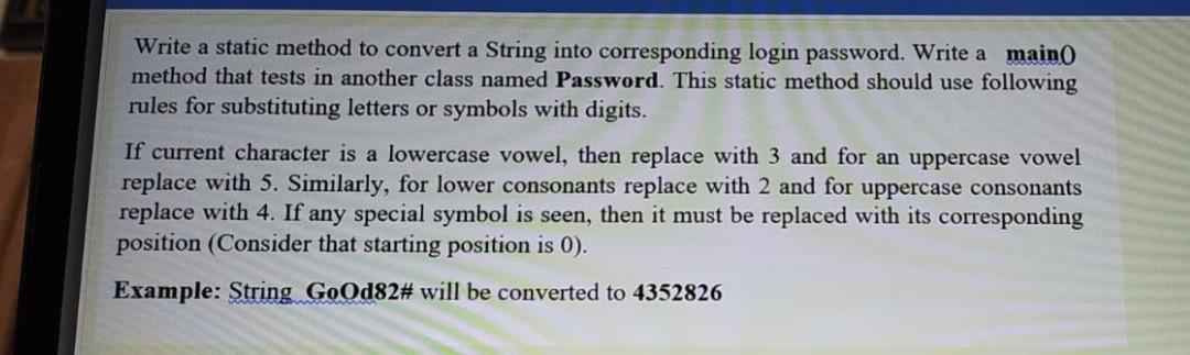 Write a static method to convert a String into corresponding login password. Write a main( method that tests