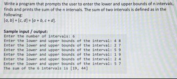 Write a program that prompts the user to enter the lower and upper bounds of n intervals, finds and prints