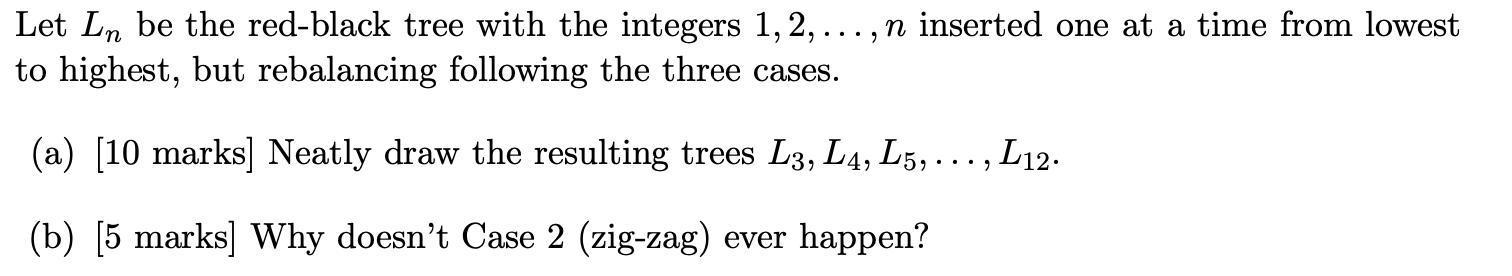 Let Ln be the red-black tree with the integers 1, 2, ..., n inserted one at a time from lowest to highest,