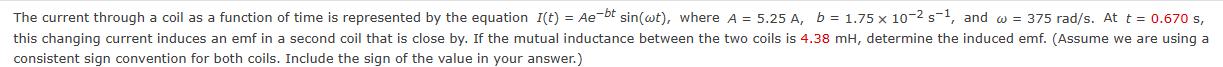 The current through a coil as a function of time is represented by the equation I(t) = Ae-bt sin(wt), where A