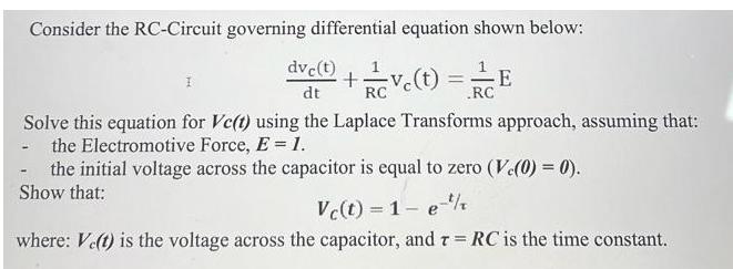 Consider the RC-Circuit governing differential equation shown below: +/vc(t) = E RC .RC 1 dvc(t) dt Solve