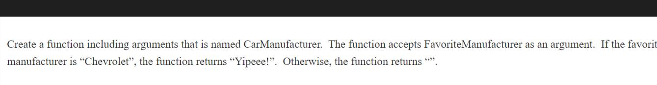Create a function including arguments that is named CarManufacturer. The function accepts